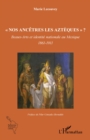 Image for &amp;quote;Nos ancetres les Azteques&amp;quote; ?: Beaux-Arts et identite nationale au Mexique - 1861-1911