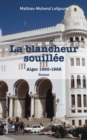 Image for La blancheur souillee: Alger 1950 - 1962