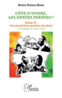 Image for Cote d&#39;Ivoire, les annees perdues ?: Tome II : Les premieres gouttes de pluie (Vie politique de 1999 a 2002)