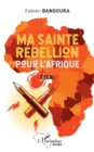 Image for Ma sainte rebellion pour l&#39; Afrique: Essai