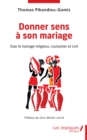 Image for Donner sens a son mariage: Oser le mariage, religieux, coutumier et civil