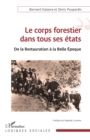 Image for Le Corps Forestier Dans Tous Ses Etats: De La Restauration a La Belle Epoque