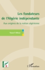 Image for Les fondateurs de l&#39;Algerie independante: Aux origines de la nation algerienne