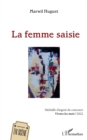 Image for La femme saisie: Medaille d&#39;argent du concours Vivons les mots ! 2022