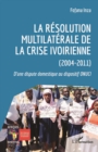 Image for La resolution multilaterale de la crise ivoirienne (2004-2011): D&#39;une dispute domestique au dispositif ONUCI