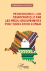 Image for Perversion du jeu democratique par les mega-groupements politiques en RD Congo