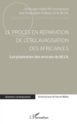 Image for Le proces en reparation de l&#39;esclavagisation des africain.e.s: Les plaidoiries des avocats du M.I.R.