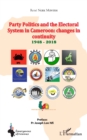 Image for Party Politics and the Electoral System in Cameroon: changes in continuity 1948 - 2018