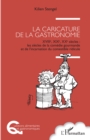 Image for La caricature de la gastronomie: XVIIIe, XIXe, XXe siecles : les siecles de la comedie gourmande et de l&#39;incarnation du comestible ridicule
