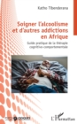 Image for Soigner l&#39;&#39;alcoolisme et d&#39;&#39;autres addictions en Afrique: Guide pratique de la therapie cognitivo-comportementale