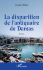 Image for La disparition de l&#39;antiquaire de Damas