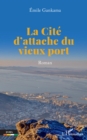 Image for La Cité d&#39;&#39;attache du vieux port: Roman