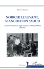 Image for Noircir le Levant, blanchir Ibn Saoud: La presse francaise et anglo-saxonne au Moyen-Orient 1919-1953