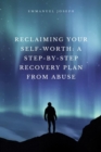 Image for Reclaiming Your Self-Worth: A Step-by-Step Recovery Plan from Abuse