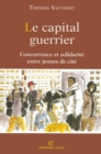 Image for Le Capital Guerrier: Concurrence Et Solidarite Entre Jeunes De Cite