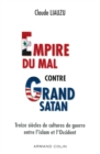 Image for L&#39;empire Du Mal Contre Grand Satan: Treize Siecles De Cultures De Guerre Entre L&#39;islam Et l&#39;Occident