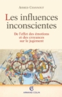 Image for Les Influences Inconscientes: De L&#39;effet Des Emotions Et Des Croyances Sur Le Jugement