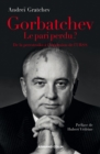 Image for Gorbatchev, Le Pari Perdu ?: De La Perestroika a La Fin De La Guerre Froide