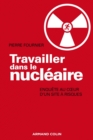 Image for Travailler Dans Le Nucleaire: Enquete Au C Ur D&#39;un Site a Risque