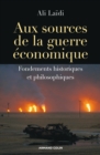 Image for Aux Sources De La Guerre Economique: Fondements Historiques Et Philosophiques