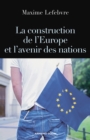 Image for La construction de l&#39;Europe et l&#39;avenir des nations [electronic resource] / Maxime Lefebvre.