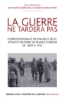 Image for La Guerre Ne Tardera Pas: Correspondance De Maurice Pelle, Attache Militaire De France a Berlin De 1909 a 1912