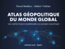 Image for Atlas Geopolitique Du Monde Global - 4E Ed: 100 Cartes Pour Comprendre Un Monde Chaotique