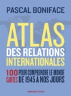 Image for Atlas Des Relations Internationales - 3E Ed: 100 Cartes Pour Comprendre Le Monde De 1945 a Nos Jours