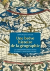 Image for Une breve histoire de la geographie: Les representations du Monde d&#39;Ulysse a Christophe Colomb