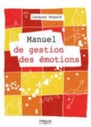 Image for Manuel de gestion des émotions [electronic resource] / Jacques Regard ; avec la collaboration de Julie Bouillet et Fanny Morquin.