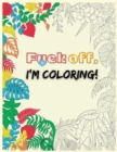 Image for Fuck Off, I&#39;m Coloring : Adult Coloring Book to Relax, Swear Word Coloring Pages