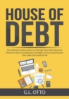 Image for House of Debt : The Ultimate Guide on How to Manage Your Debt, Discover Effective Debt Consolidation Strategies So You Can Eliminate Your Debt Once and For All