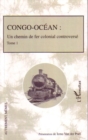 Image for Congo-ocean - un chemin de fer colonial controverse tome 1.