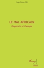 Image for Le mal Africain: diagnostic et therapie : testament politique dedie aux Etats-Unis d&#39;Afrique