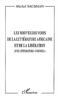 Image for LES NOUVELLES VOIES DE LA LITTERATURE AFRICAINE ET DE LA LIBERATION: (Une litterature &amp;quote; voyoue &amp;quote;)