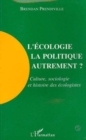 Image for L&#39;ecologie, la politique autrement?: Culture, sociologie et histoire des ecologistes