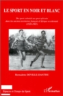 Image for Le sport en noir et blanc: Du sport colonial au sport africain dans les anciens territoires francais d&#39;Afrique