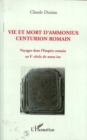 Image for Vie et mort d&#39;Ammonius centurion romain: Voyages dans l&#39;empire romain au Ier siecle de notre ere