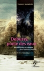 Image for Debussy, poete des eaux - metaphorisation et corporeite dans.