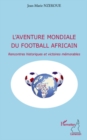 Image for L&#39;aventure mondiale du football africain: rencontres historiques et resultats memorables