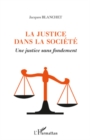 Image for La justice dans la societe - une justice sans fondement.