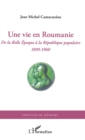Image for Une vie en roumanie - de la belle epoque a la republique pop.