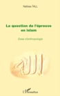 Image for La question de l&#39;epreuve en islam - essai d&#39;anthopologie.