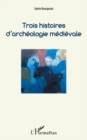 Image for Trois histoires d&#39;archeologiemedievale.