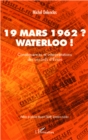 Image for 19 mars 1962? Waterloo!sequences et interpretations d.