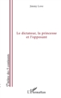 Image for Le dictateur, la princesse et l&#39;opposant - le pouvoir de l&#39;a.