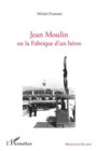 Image for Jean Moulin ou la Fabrique d&#39;un heros.