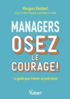 Image for Managers, osez le courage ! Le guide pour trouver sa juste place