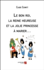 Image for Le Bon Roi, La Reine Heureuse Et La Jolie Princesse a Marier...