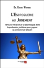 Image for L&#39;Escroquerie Au Jugement: Vers Une Revision De La Deontologie Dans La Profession Juridique Pour Gagner La Confiance Du Citoyen